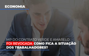 Mp Do Contrato Verde E Amarelo Foi Revogada Como Fica A Situacao Dos Trabalhadores - Contabilidade em Nova Iguaçu - RJ | Luciane Contabilidade