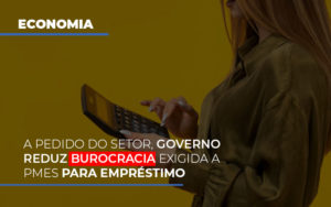 A Pedido Do Setor Governo Reduz Burocracia Exigida A Pmes Para Empresario - Contabilidade em Nova Iguaçu - RJ | Luciane Contabilidade