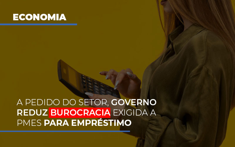 A Pedido Do Setor Governo Reduz Burocracia Exigida A Pmes Para Empresario - Contabilidade Em Nova Iguaçu - RJ | Luciane Contabilidade