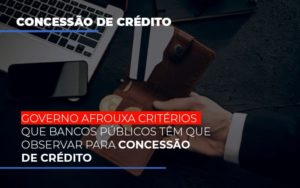 Governo Afrouxa Criterios Que Bancos Tem Que Observar Para Concessao De Credito - Contabilidade em Nova Iguaçu - RJ | Luciane Contabilidade