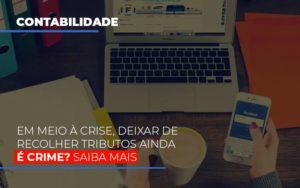 Em Meio A Crise Deixar De Recolher Tributos Ainda E Crime Abrir Empresa Simples - Contabilidade em Nova Iguaçu - RJ | Luciane Contabilidade