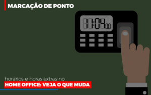 Marcacao De Pontos Horarios E Horas Extras No Home Office - Contabilidade em Nova Iguaçu - RJ | Luciane Contabilidade