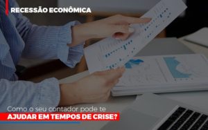 Recessao Economica Como Seu Contador Pode Te Ajudar Em Tempos De Crise - Contabilidade em Nova Iguaçu - RJ | Luciane Contabilidade