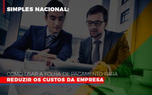 Simples Nacional Como Usar A Folha De Pagamento Para Reduzir Os Custos Da Empresa - Contabilidade em Nova Iguaçu - RJ | Luciane Contabilidade