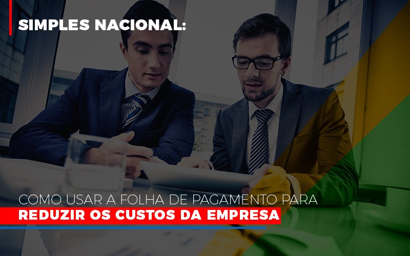 Simples Nacional Como Usar A Folha De Pagamento Para Reduzir Os Custos Da Empresa - Contabilidade Em Nova Iguaçu - RJ | Luciane Contabilidade