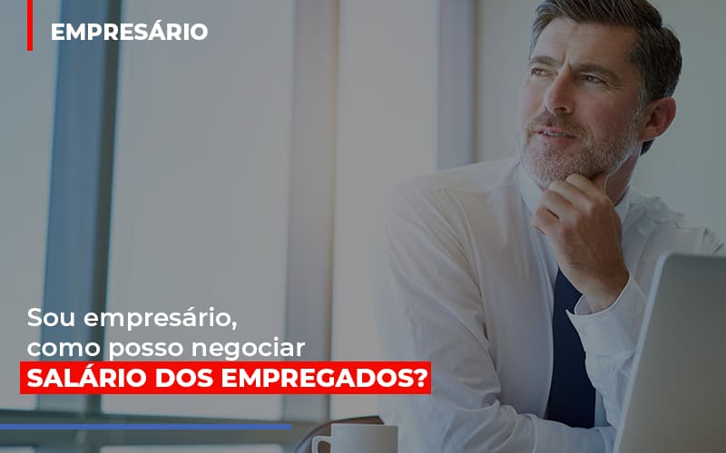 Sou Empresario Como Posso Negociar Salario Dos Empregados - Contabilidade Em Nova Iguaçu - RJ | Luciane Contabilidade