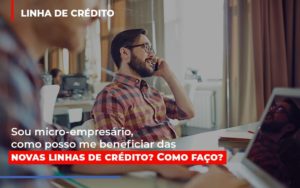 Sou Micro Empresario Com Posso Me Beneficiar Das Novas Linas De Credito - Contabilidade em Nova Iguaçu - RJ | Luciane Contabilidade