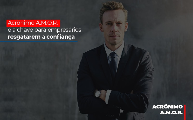 Acronimo A M O R E A Chave Para Empresarios Resgatarem A Confianca - Contabilidade Em Nova Iguaçu - RJ | Luciane Contabilidade