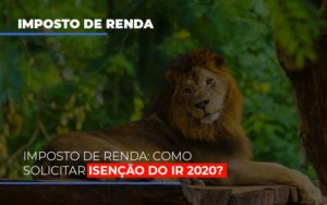 Imposto De Renda Como Solicitar Isencao Do Ir 2020 - Contabilidade em Nova Iguaçu - RJ | Luciane Contabilidade