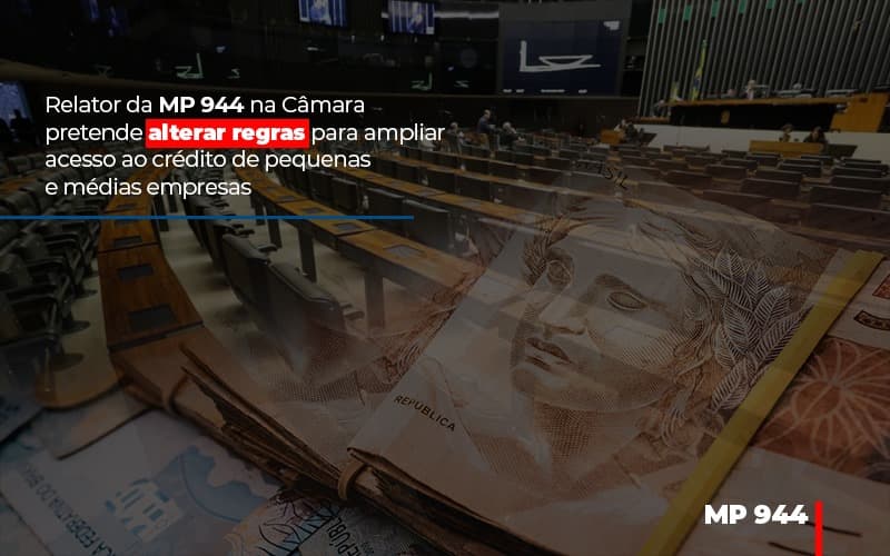 Relator Da Mp 944 Na Camara Pretende Alterar Regras Para Ampliar Acesso Ao Credito De Pequenas E Medias Empresas - Contabilidade Em Nova Iguaçu - RJ | Luciane Contabilidade