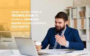 Saiba Agora Como A Tecnologia Te Ajuda A Gerir Sua Equipe Mesmo Estando Distante - Contabilidade em Nova Iguaçu - RJ | Luciane Contabilidade