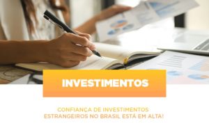 Confianca De Investimentos Estrangeiros No Brasil Esta Em Alta - Contabilidade em Nova Iguaçu - RJ | Luciane Contabilidade