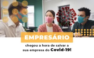 Empresario Chegou A Hora De Salvar A Sua Empresa Do Covid 19 - Contabilidade em Nova Iguaçu - RJ | Luciane Contabilidade