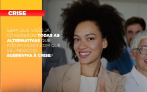 Sera Que Voce Ja Considerou Todas As Alternativas Que Podem Fazer Com Que Seu Negocio Sobreviva A Crise - Contabilidade em Nova Iguaçu - RJ | Luciane Contabilidade