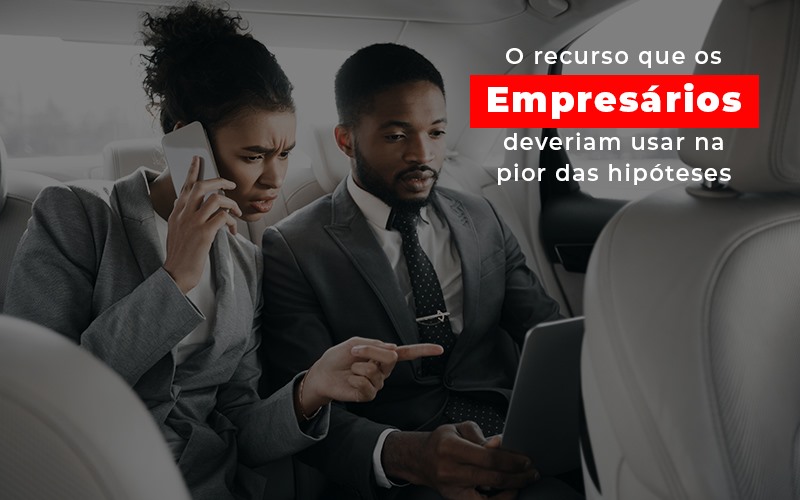 O Recurso Que Os Empresarios Deveriam Usar Na Pior Das Hipoteses - Contabilidade Em Nova Iguaçu - RJ | Luciane Contabilidade