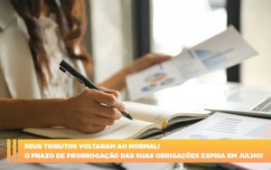 Seus Tributos Voltaram Ao Normal O Prazo De Prorrogacao Das Suas Obrigacoes Expira Em Julho - Contabilidade em Nova Iguaçu - RJ | Luciane Contabilidade