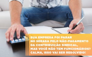 Sua Empresa Foi Parar No Serasa Pelo Nao Pagamento Da Contribuicao Sindical Mas Voce Nao Tem Funcionarios Calma Isso Vai Ser Resolvido - Contabilidade em Nova Iguaçu - RJ | Luciane Contabilidade