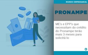 Me S E Epp S Que Necessitam Do Credito Pronampe Terao Mais 3 Meses Para Solicita Lo - Contabilidade em Nova Iguaçu - RJ | Luciane Contabilidade