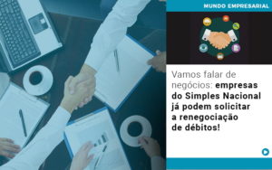 Vamos Falar De Negocios Empresas Do Simples Nacional Ja Podem Solicitar A Renegociacao De Debitos - Contabilidade em Nova Iguaçu - RJ | Luciane Contabilidade