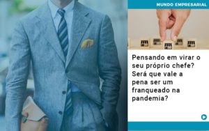 Pensando Em Virar O Seu Proprio Chefe Sera Que Vale A Pena Ser Um Franqueado Na Pandemia - Contabilidade em Nova Iguaçu - RJ | Luciane Contabilidade