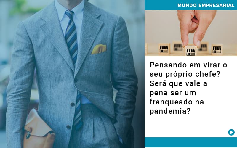 Pensando Em Virar O Seu Proprio Chefe Sera Que Vale A Pena Ser Um Franqueado Na Pandemia - Contabilidade Em Nova Iguaçu - RJ | Luciane Contabilidade