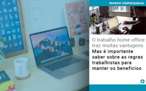 O Trabalho Home Office Traz Muitas Vantagens Mas E Importante Saber Sobre As Regras Trabalhistas Para Manter Os Beneficios - Contabilidade em Nova Iguaçu - RJ | Luciane Contabilidade