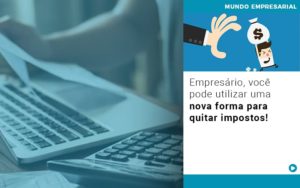 Empresario Voce Pode Utilizar Uma Nova Forma Para Quitar Impostos - Contabilidade em Nova Iguaçu - RJ | Luciane Contabilidade