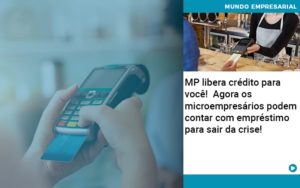 Mp Libera Credito Para Voce Agora Os Microempresarios Podem Contar Com Emprestimo Para Sair Da Crise - Contabilidade em Nova Iguaçu - RJ | Luciane Contabilidade