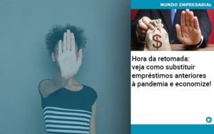 Hora Da Retomada Veja Como Substituir Emprestimos Anteriores A Pandemia E Economize - Contabilidade em Nova Iguaçu - RJ | Luciane Contabilidade