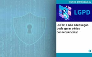 Lgpd A Nao Adequacao Pode Gerar Serias Consequencias Abrir Empresa Simples - Contabilidade em Nova Iguaçu - RJ | Luciane Contabilidade