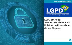 Lgpd Em Acao 5 Dicas Para Elaborar As Politicas De Privacidade Do Seu Negocio - Contabilidade em Nova Iguaçu - RJ | Luciane Contabilidade