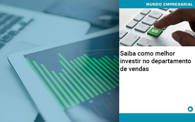 Saiba Como Melhor Investir No Departamento De Vendas