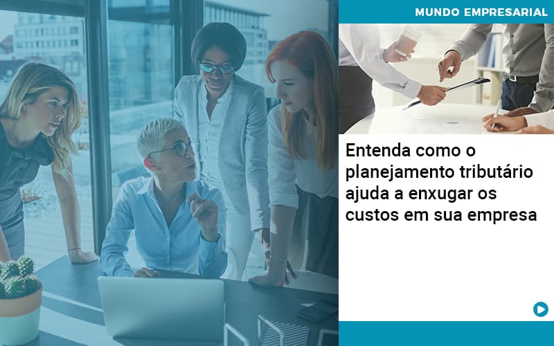 Entenda Como O Planejamento Tributário Ajuda A Enxugar Os Custos Em Sua Empresa